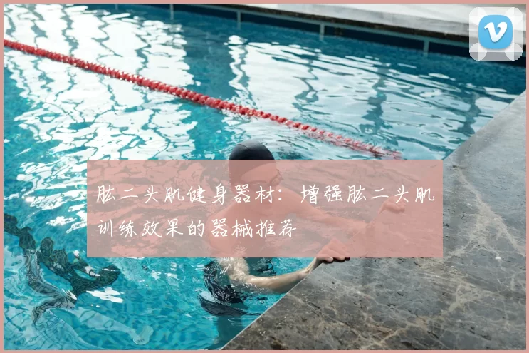 肱二头肌健身器材：增强肱二头肌训练效果的器械推荐