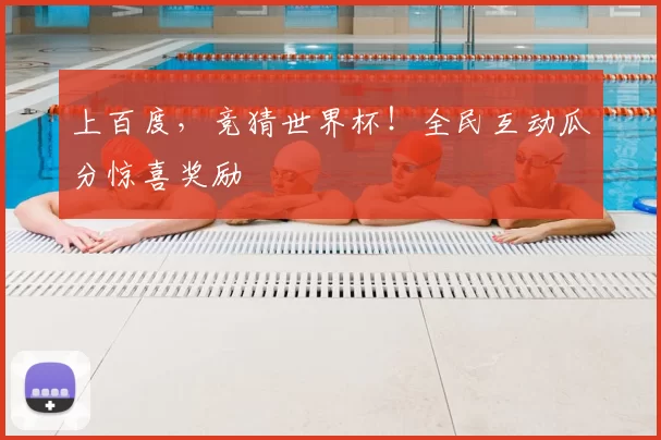 上百度，竞猜世界杯！全民互动瓜分惊喜奖励