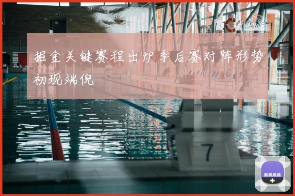 掘金关键赛程出炉季后赛对阵形势初现端倪