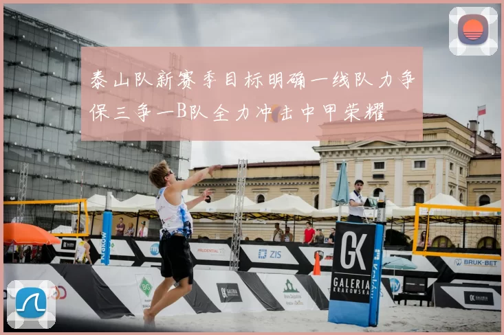 泰山队新赛季目标明确一线队力争保三争一B队全力冲击中甲荣耀