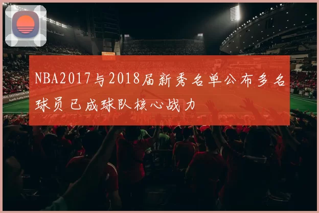NBA2017与2018届新秀名单公布多名球员已成球队核心战力