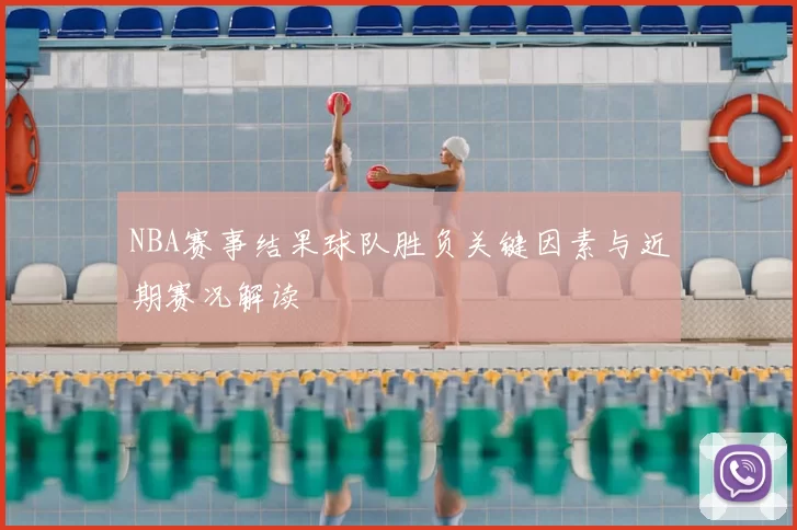 NBA赛事结果球队胜负关键因素与近期赛况解读