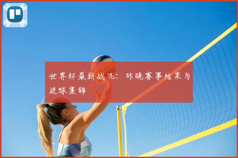 世界杯最新战况：昨晚赛事结果与进球集锦
