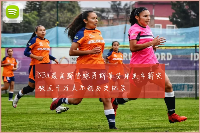 NBA最高薪资球员斯蒂芬库里年薪突破五千万美元创历史纪录