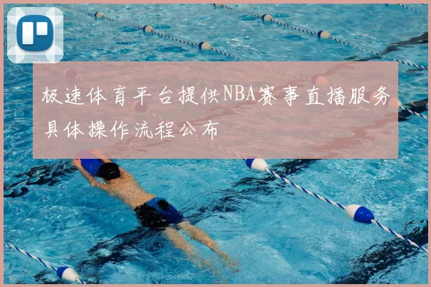 极速体育平台提供NBA赛事直播服务具体操作流程公布