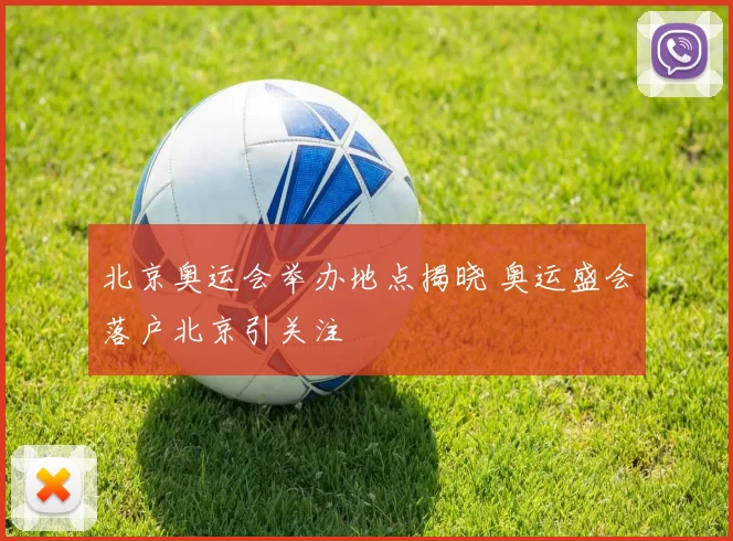 北京奥运会举办地点揭晓 奥运盛会落户北京引关注